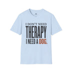 I don't need Therapy I need a Dog T-Shirt