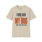 I Work Hard so my Dog can Live Better T-Shirt