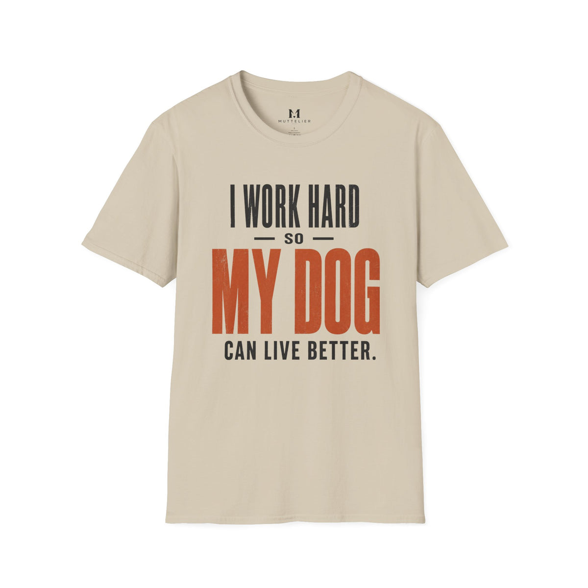 I Work Hard so my Dog can Live Better T-Shirt