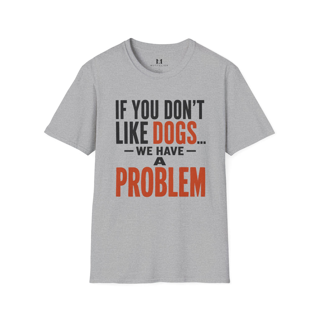 If You don't Like Dogs we Have a Problem  T-Shirt