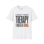 I don't need Therapy I need a Dog T-Shirt