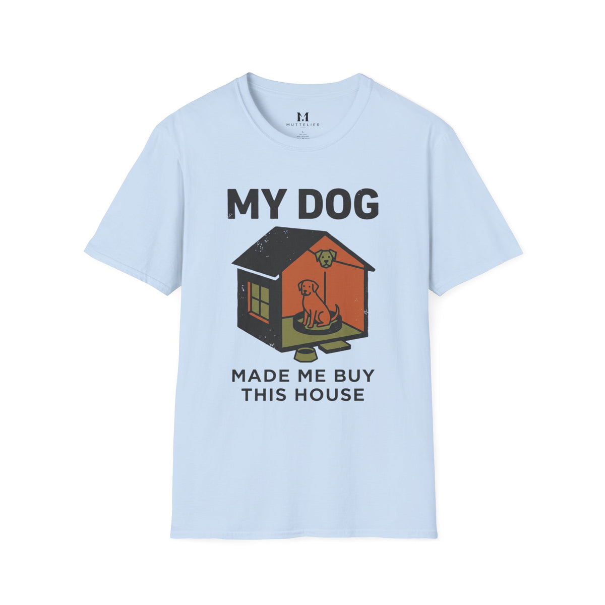 My Dog Made me Buy this House T-Shirt
