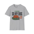 I work so my Dog can Nap T-Shirt