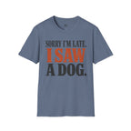Sorry I'm Late I Saw a Dog T-Shirt