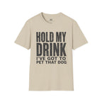 Hold my Drink I've got to Pet that DogT-Shirt