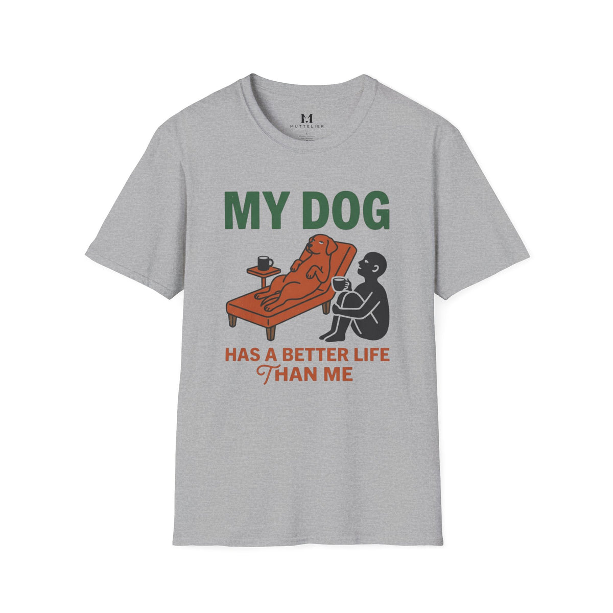 My Dog has Better Life than Me T-Shirt