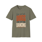 Life isn't all Dog's and Dancing T-Shirt