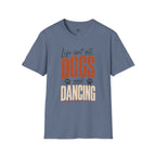 Life isn't all Dog's and Dancing T-Shirt