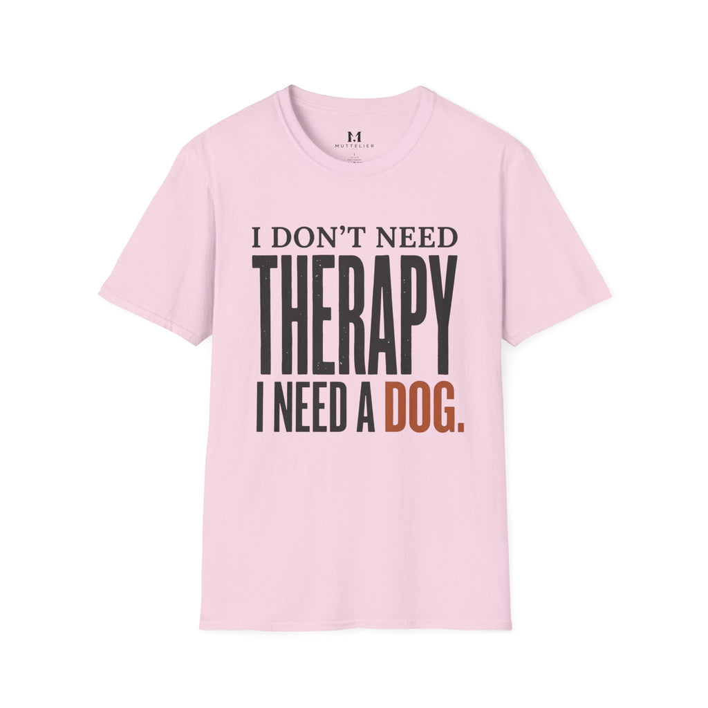 I don't need Therapy I need a Dog T-Shirt