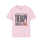 I don't need Therapy I need a Dog T-Shirt
