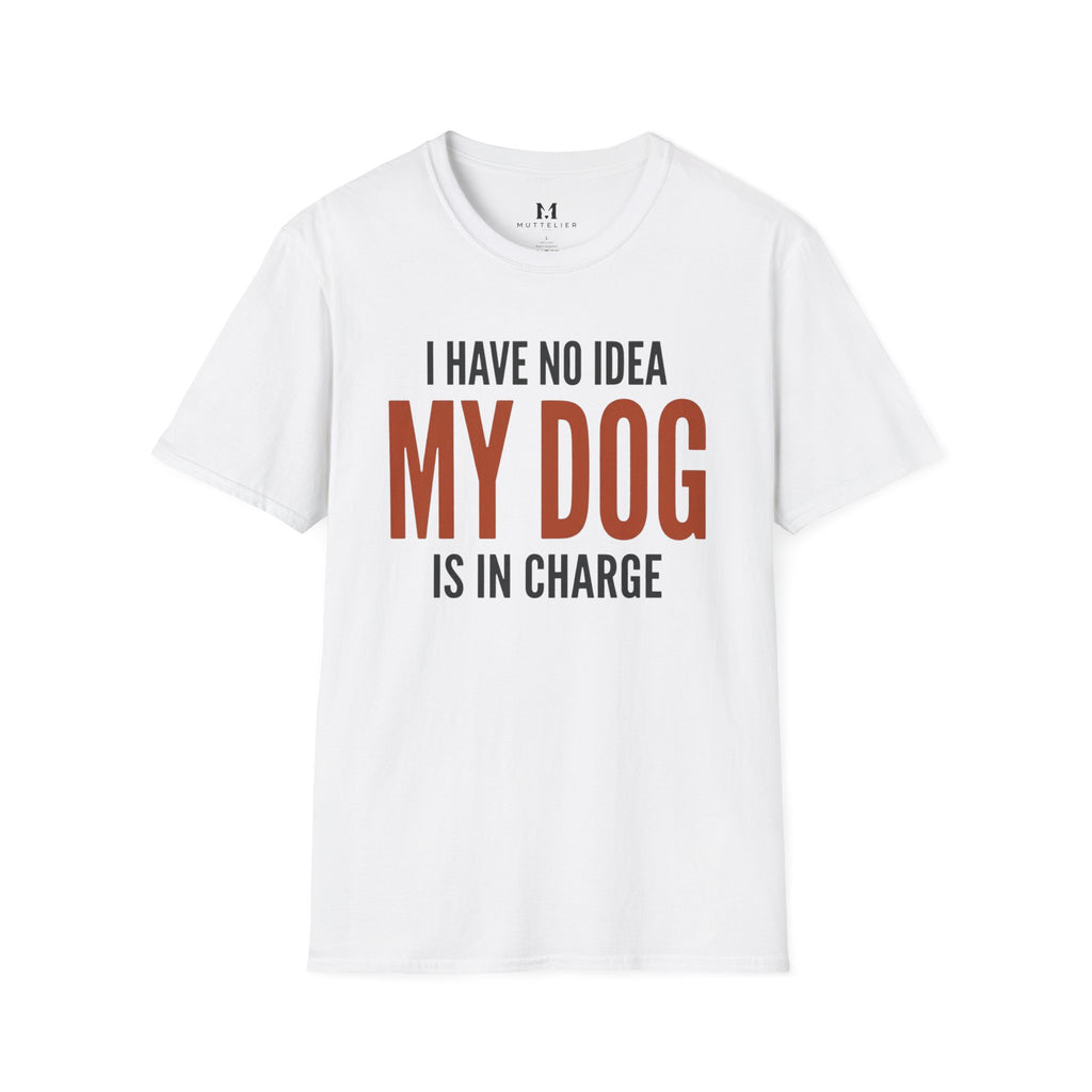I have no Idea my Dog is in Charge T-Shirt