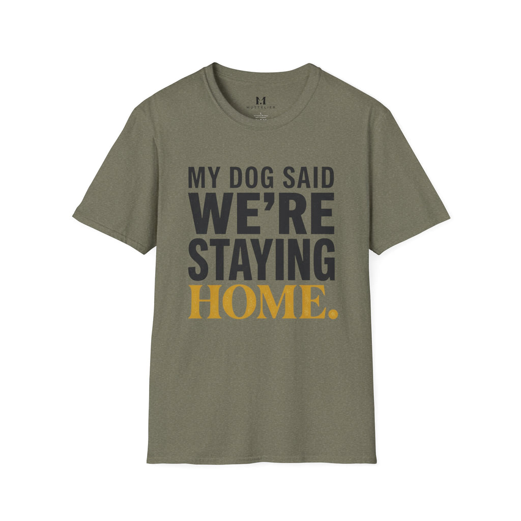 My Dog said We're Staying Home T-Shirt