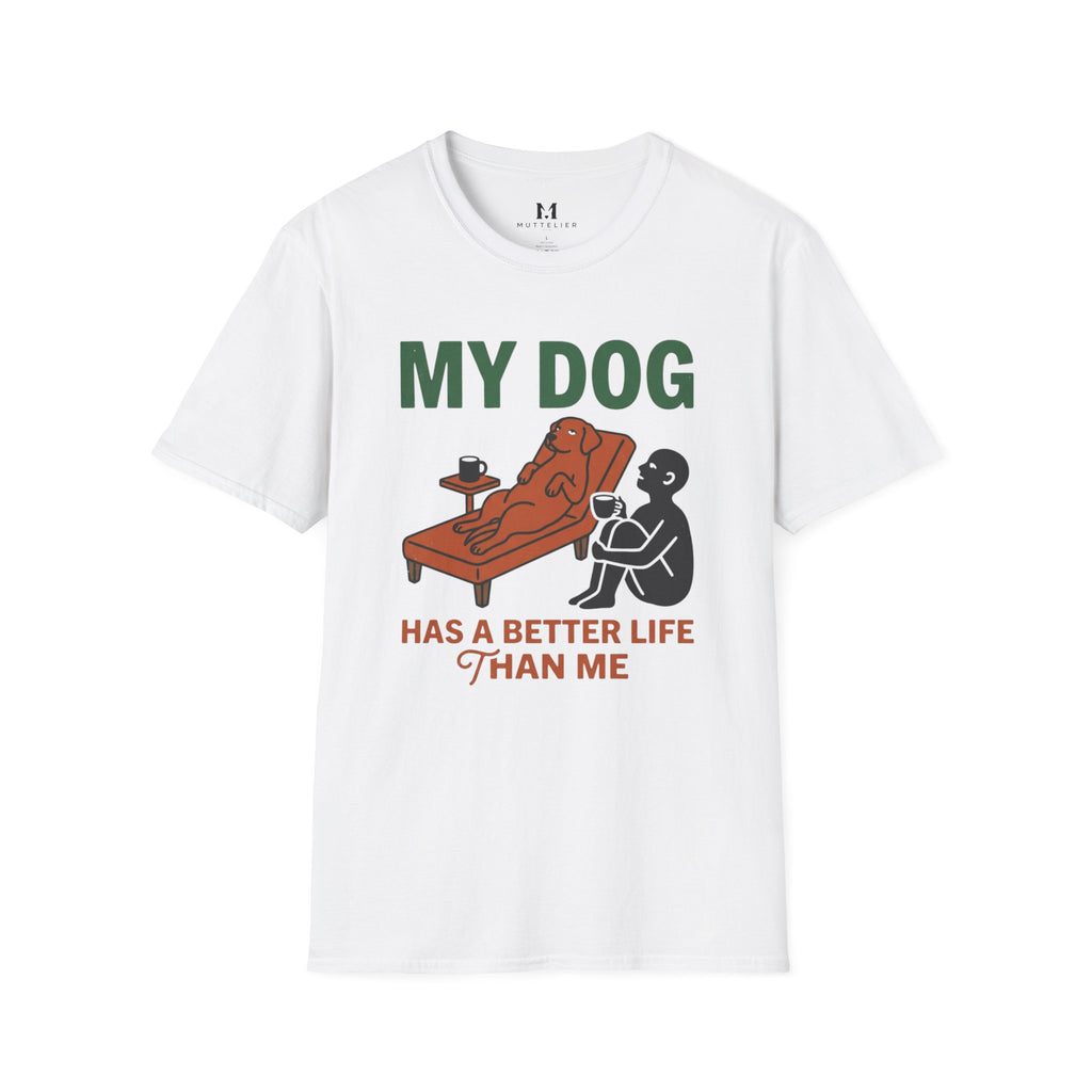 My Dog has Better Life than Me T-Shirt