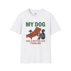 My Dog has Better Life than Me T-Shirt