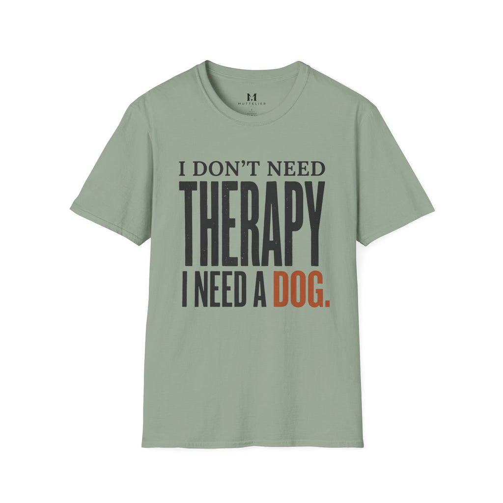 I don't need Therapy I need a Dog T-Shirt