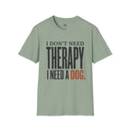 I don't need Therapy I need a Dog T-Shirt