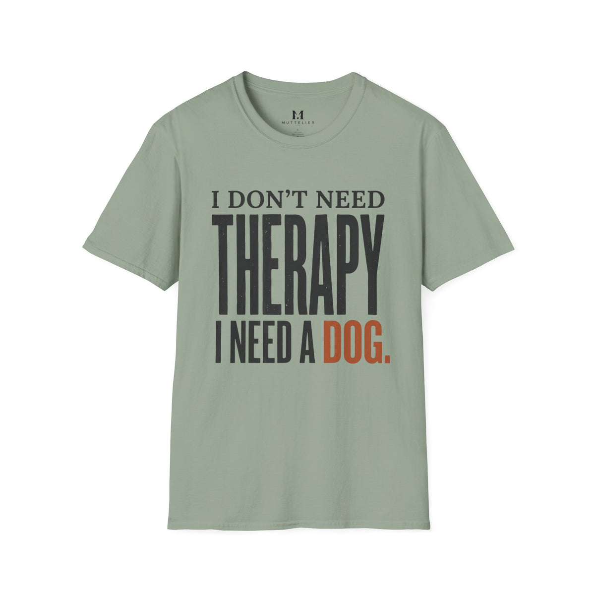 I don't need Therapy I need a Dog T-Shirt