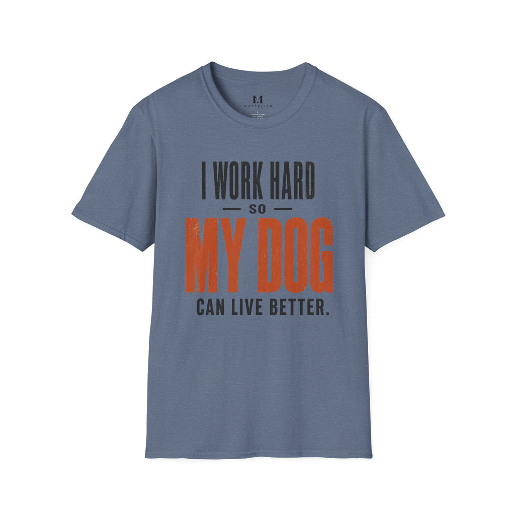 I Work Hard so my Dog can Live Better T-Shirt