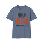 I Work Hard so my Dog can Live Better T-Shirt