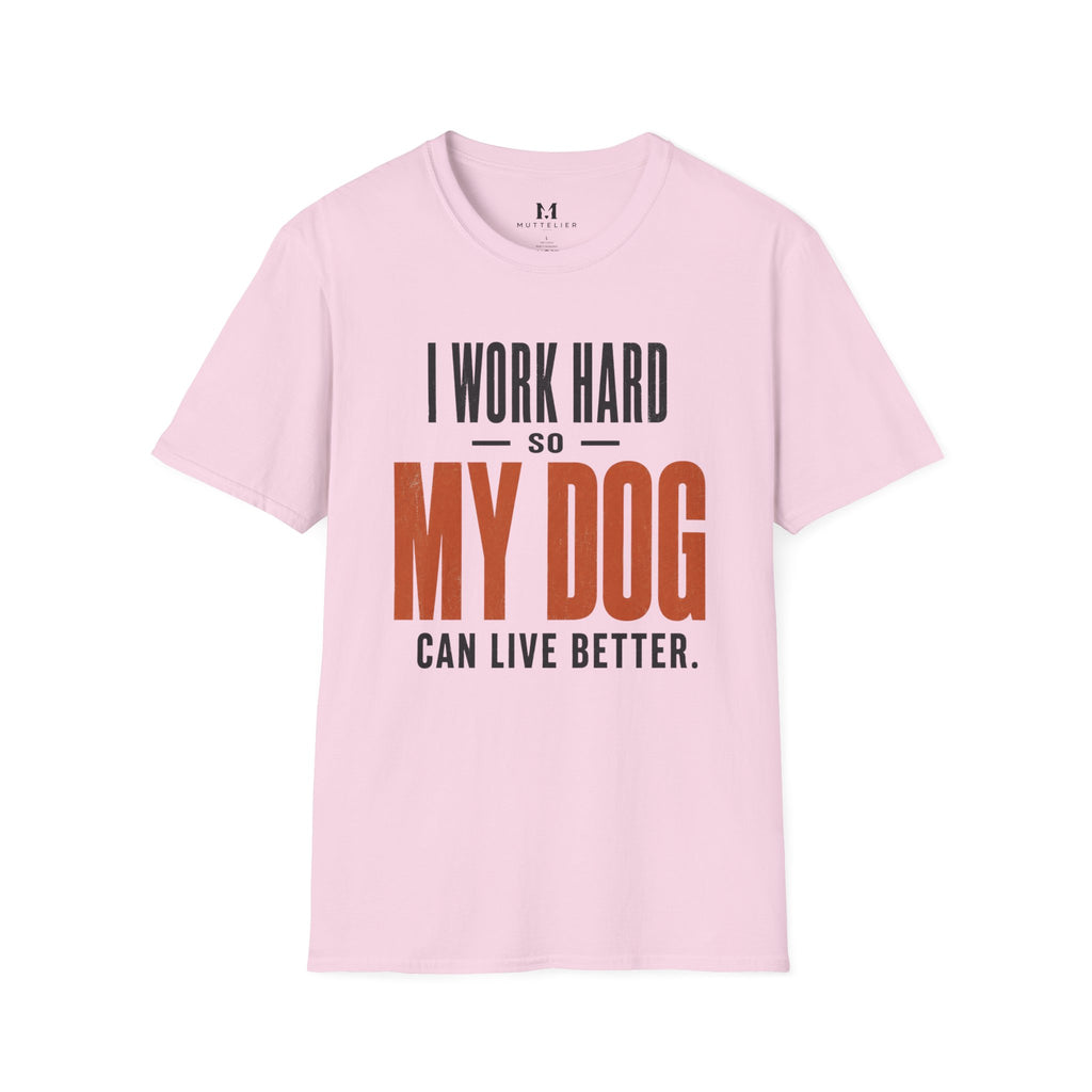 I Work Hard so my Dog can Live Better T-Shirt