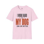 I Work Hard so my Dog can Live Better T-Shirt