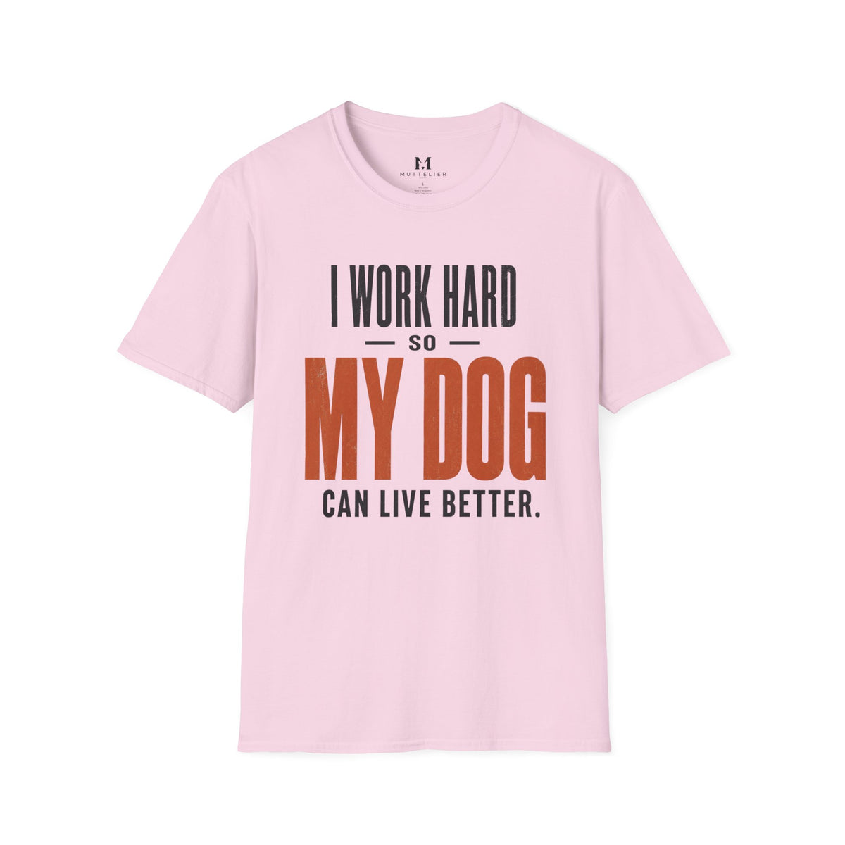 I Work Hard so my Dog can Live Better T-Shirt