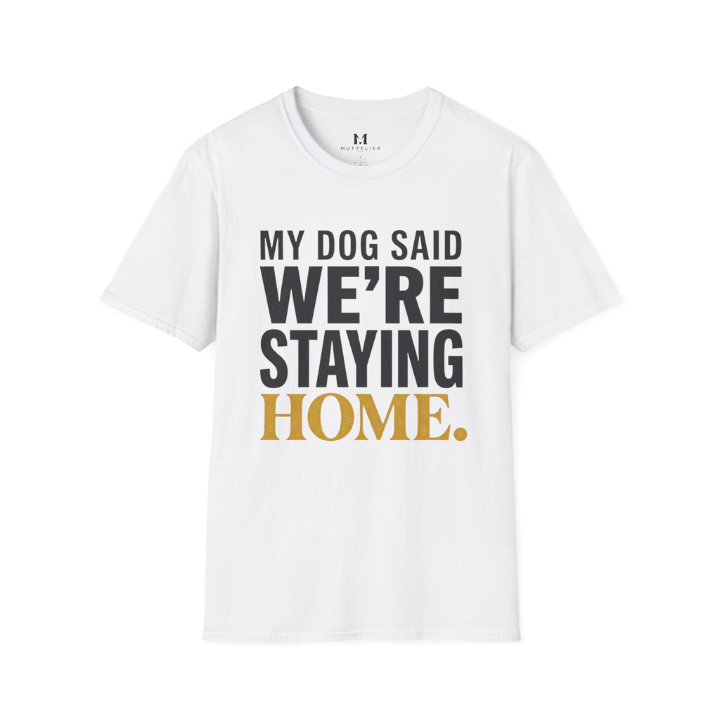 My Dog said We're Staying Home T-Shirt