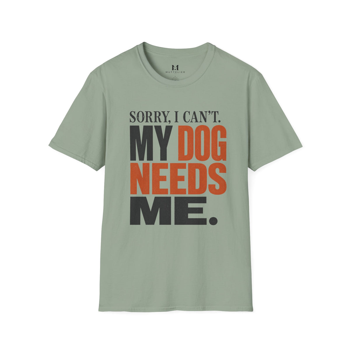 Sorry I Can't my Dog needs Me T-Shirt