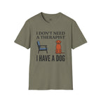 I don't Need a Therapist I have a Dog T-Shirt