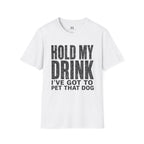 Hold my Drink I've got to Pet that DogT-Shirt