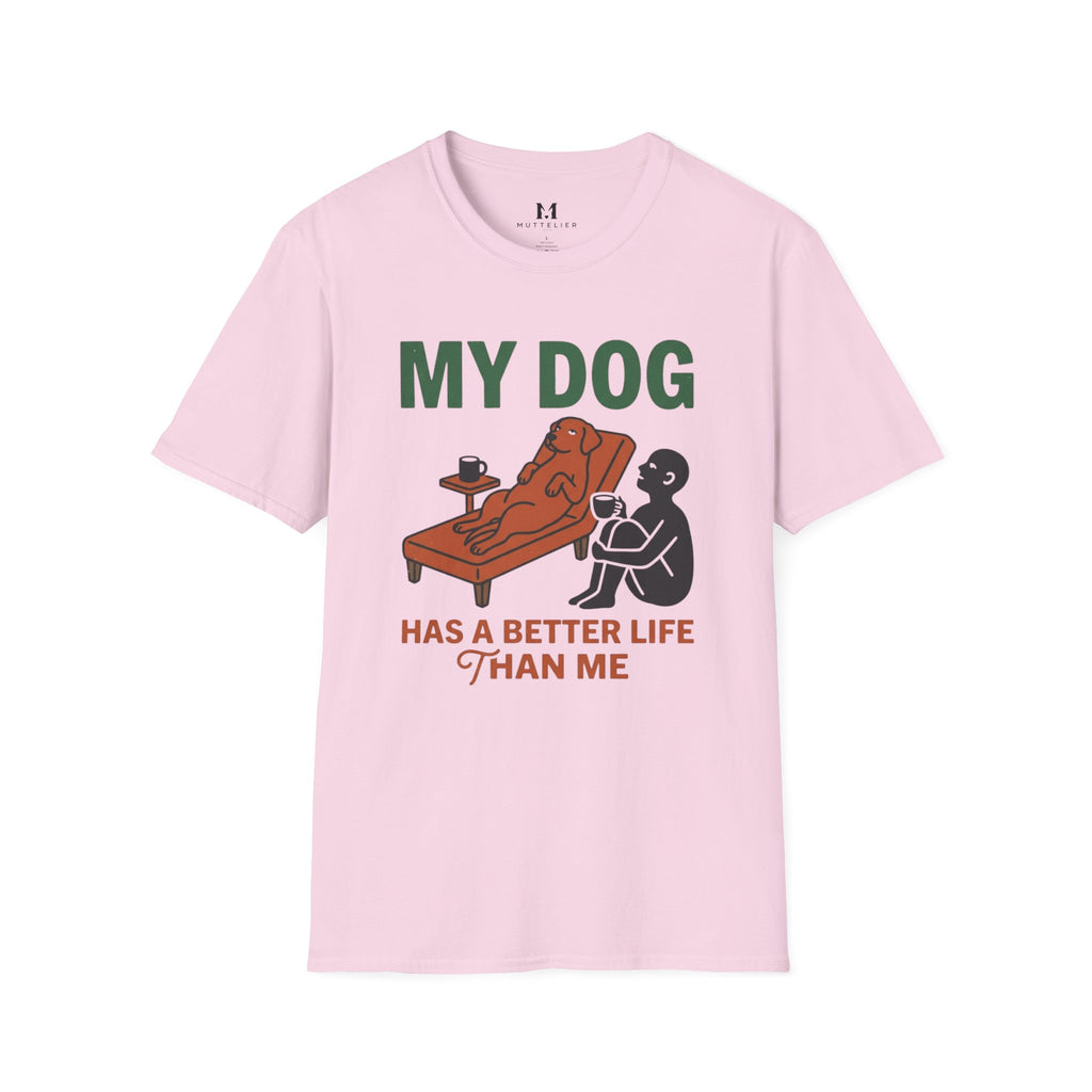 My Dog has Better Life than Me T-Shirt