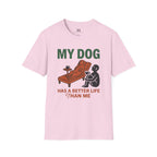 My Dog has Better Life than Me T-Shirt