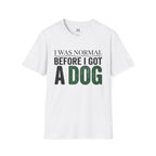 I was Normal Before I got a Dog T-Shirt