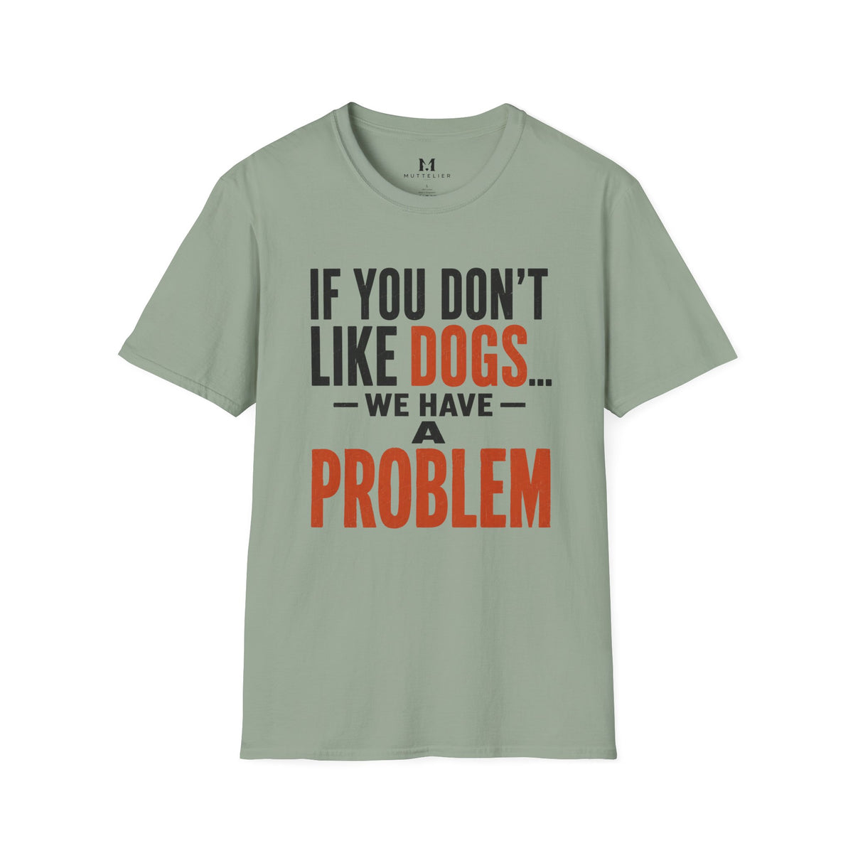 If You don't Like Dogs we Have a Problem  T-Shirt