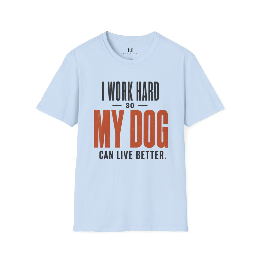 I Work Hard so my Dog can Live Better T-Shirt