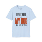 I Work Hard so my Dog can Live Better T-Shirt
