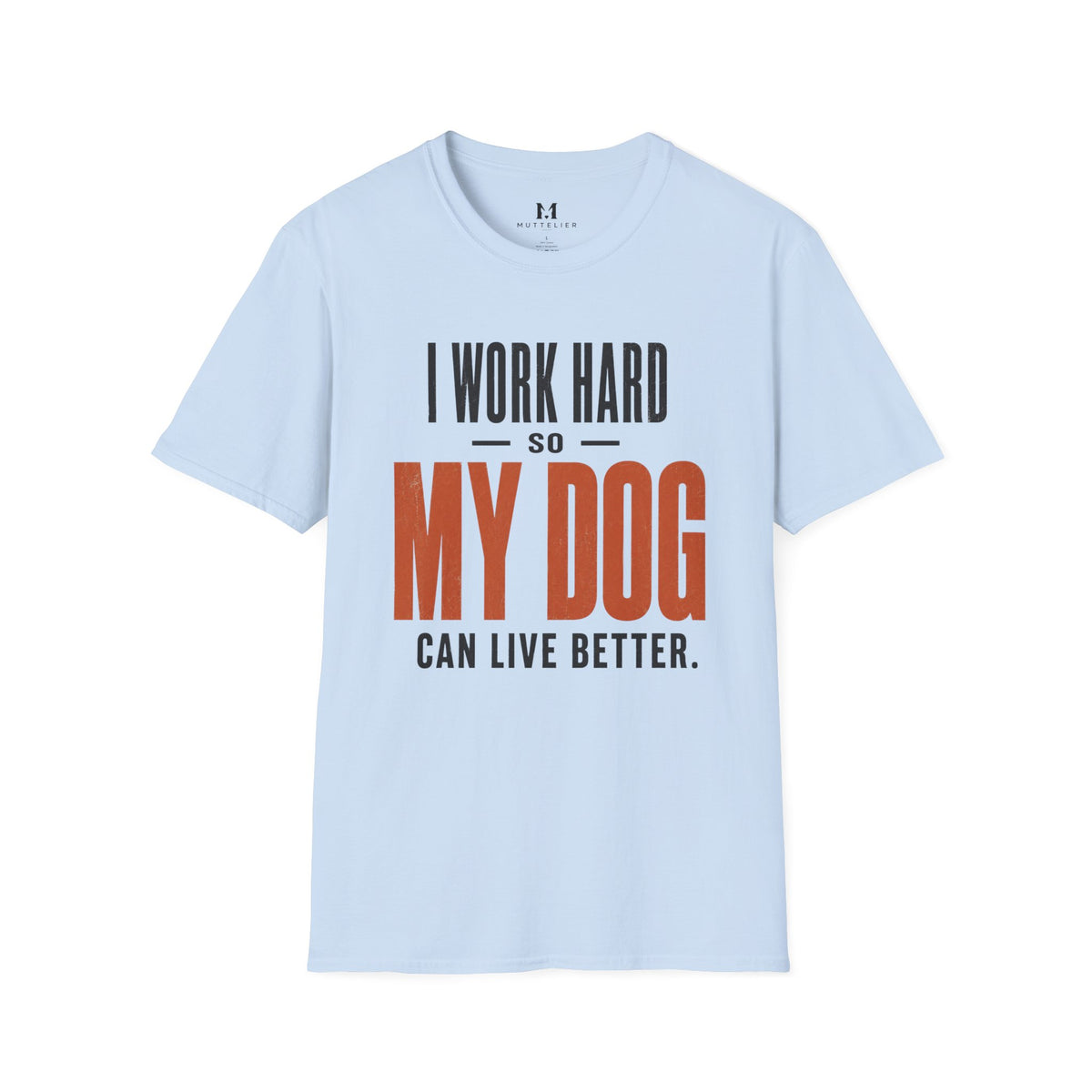 I Work Hard so my Dog can Live Better T-Shirt