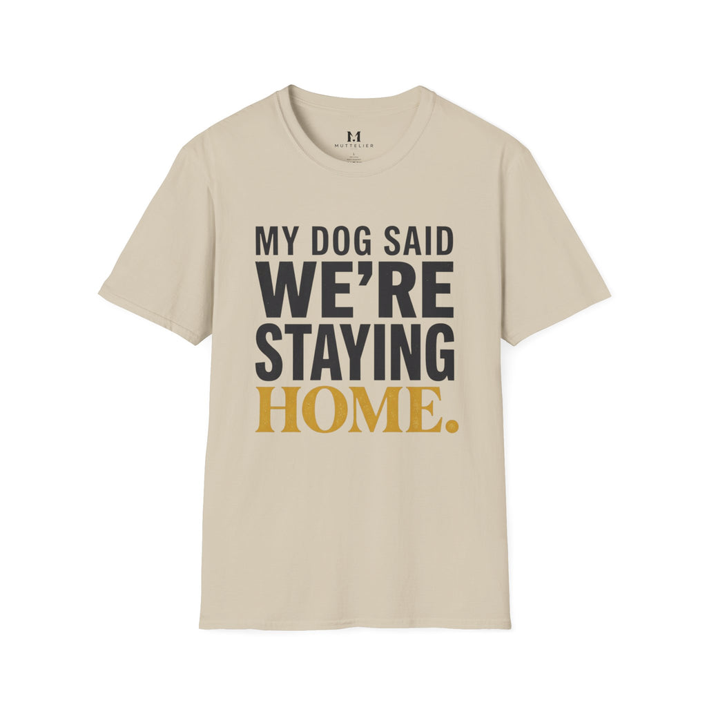 My Dog said We're Staying Home T-Shirt