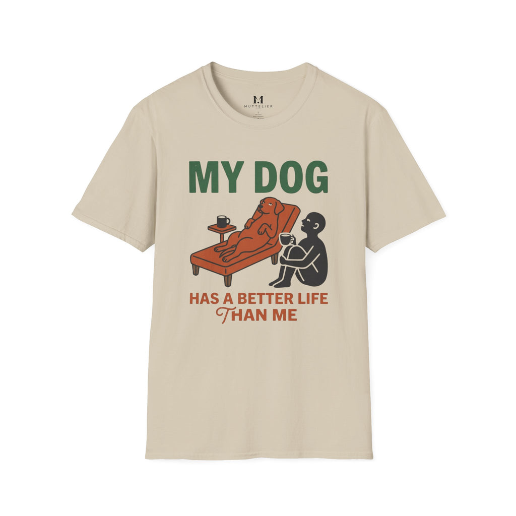 My Dog has Better Life than Me T-Shirt