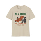 My Dog has Better Life than Me T-Shirt