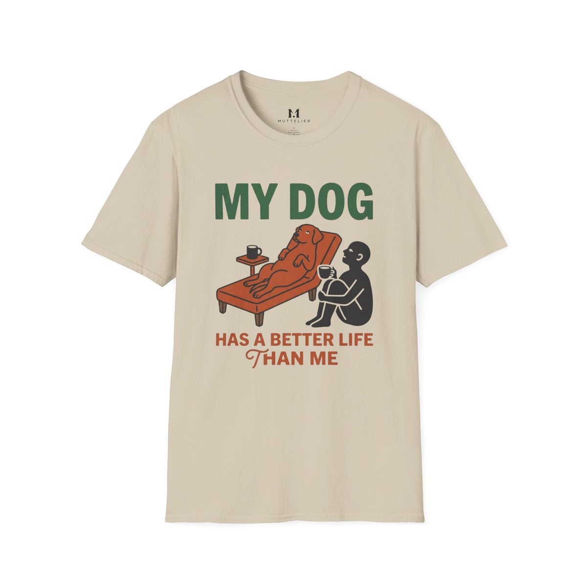 My Dog has Better Life than Me T-Shirt