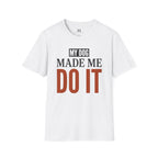 My Dog Made me Do it T-Shirt