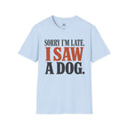 Sorry I'm Late I Saw a Dog T-Shirt