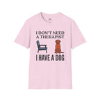 I don't Need a Therapist I have a Dog T-Shirt