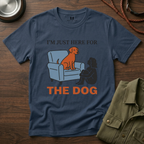 Im just here for the Dog T-Shirt