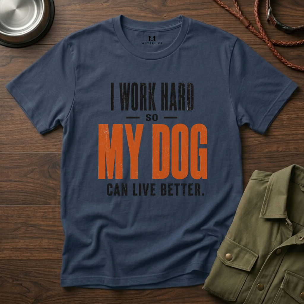 I Work Hard so my Dog can Live Better T-Shirt