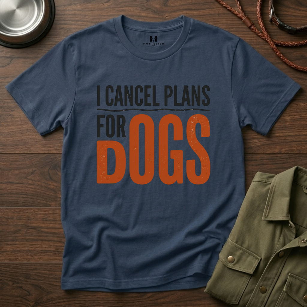 I cancel Plans for Dogs T-Shirt