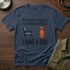 I don't Need a Therapist I have a Dog T-Shirt