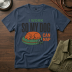 I work so my Dog can Nap T-Shirt