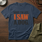 Sorry I'm Late I Saw a Dog T-Shirt